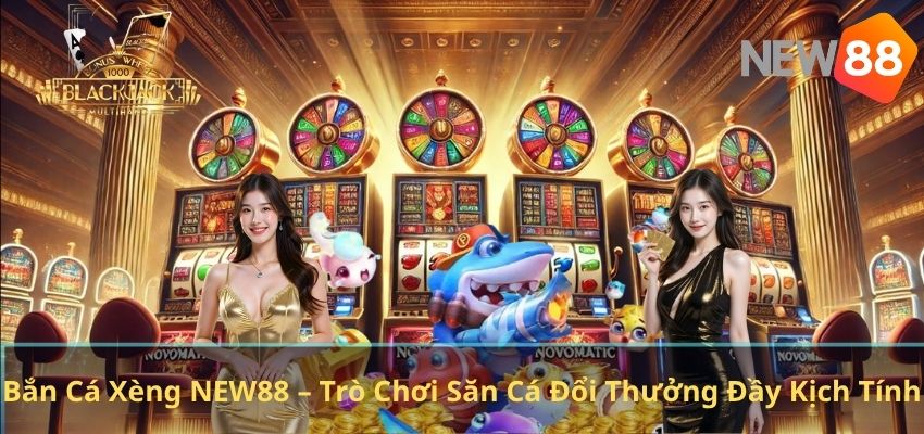 Bắn Cá Xèng NEW88 – Trò Chơi Săn Cá Đổi Thưởng Đầy Kịch Tính