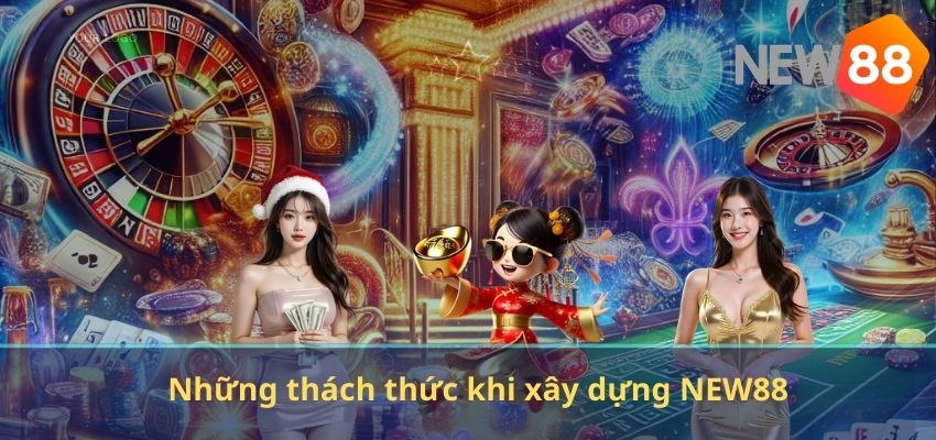 CEO MINH ANH Những thách thức khi xây dựng NEW88